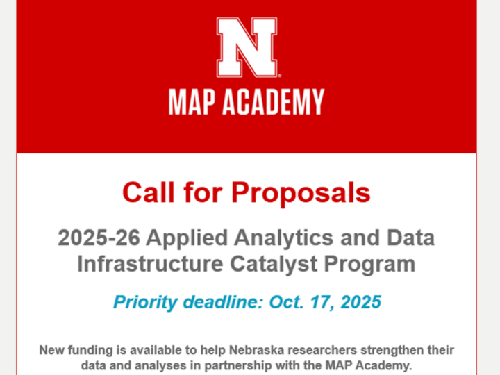 Under a red banner that has the UNL N and text MAP Academy, red text says Call for Proposals. Under that is grey text reading 2025-26 Applied Analytics and Data Infrastructure Catalyst Program; then in blue text - Priority deadline: October 17, 2025; and finally in grey text - New funding is available to help Nebraska researchers strengthen their data and analyses in partnership with the MAP Academy.